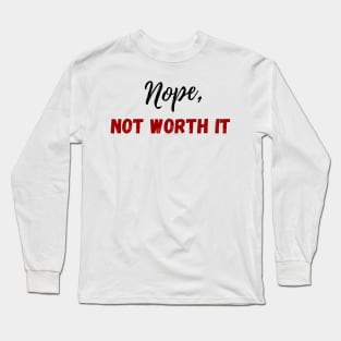 Nope, not worth it Long Sleeve T-Shirt